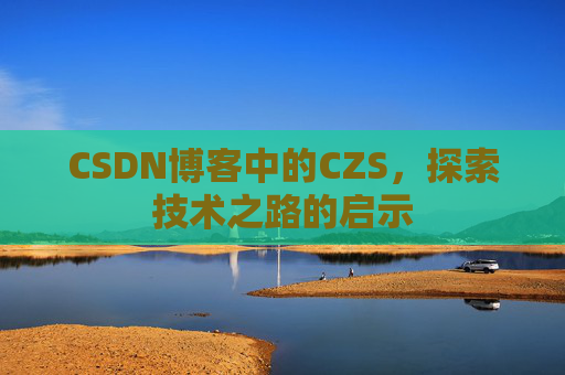 CSDN博客中的CZS，探索技术之路的启示